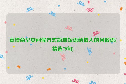 高情商早安問候方式簡單短語給情人的問候語(精選79句)