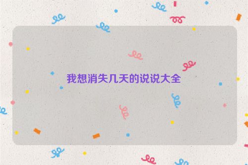 我想消失几天的说说大全