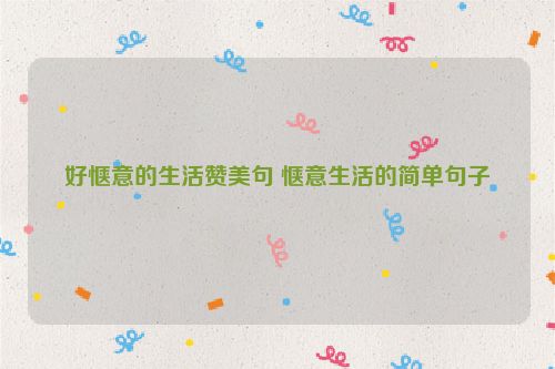 好惬意的生活赞美句 惬意生活的简单句子