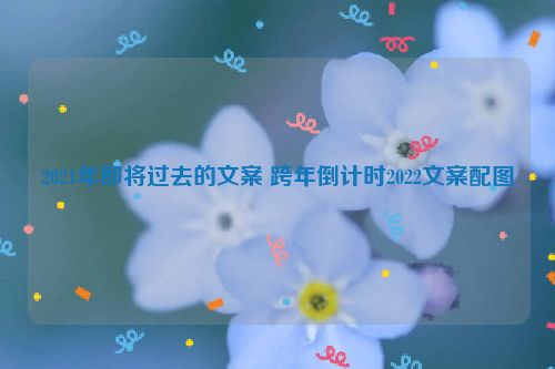 2021年即将过去的文案 跨年倒计时2022文案配图