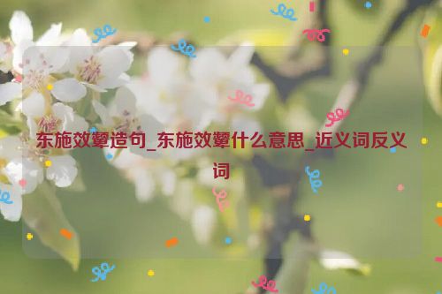 东施效颦造句_东施效颦什么意思_近义词反义词