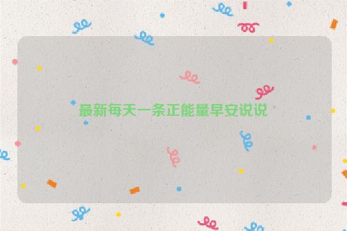 最新每天一条正能量早安说说