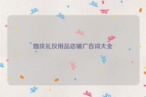 婚庆礼仪用品店铺广告词大全