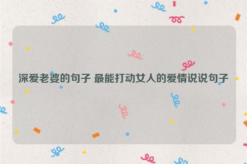深爱老婆的句子 最能打动女人的爱情说说句子