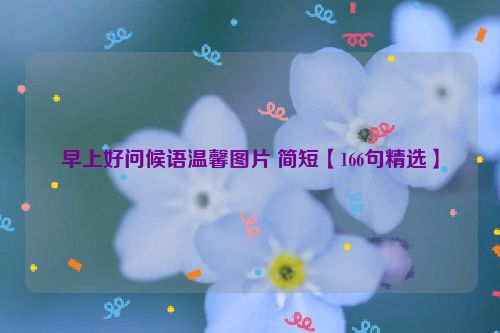 早上好问候语温馨图片 简短【166句精选】