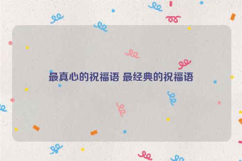 最真心的祝福语 最经典的祝福语