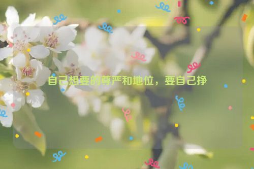 自己想要的尊严和地位，要自己挣