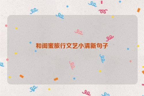 和闺蜜旅行文艺小清新句子