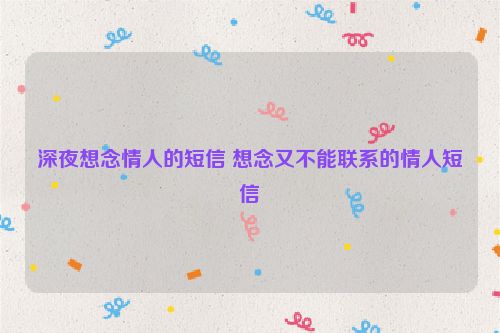 深夜想念情人的短信 想念又不能联系的情人短信
