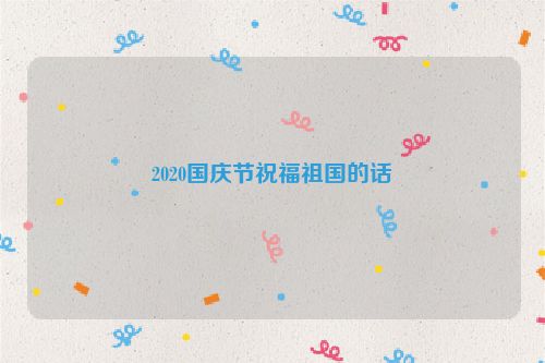2020国庆节祝福祖国的话