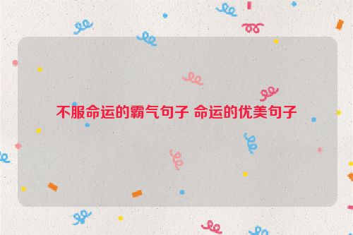 不服命运的霸气句子 命运的优美句子