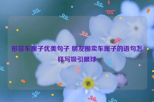 形容车厘子优美句子 朋友圈卖车厘子的语句怎样写吸引眼球