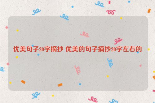 优美句子20字摘抄 优美的句子摘抄20字左右的