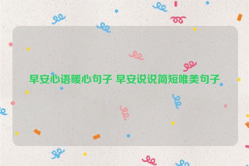 早安心语暖心句子 早安说说简短唯美句子