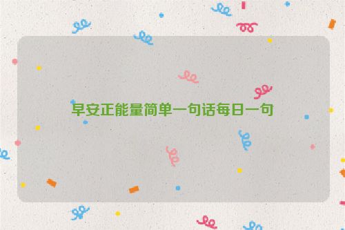 早安正能量简单一句话每日一句