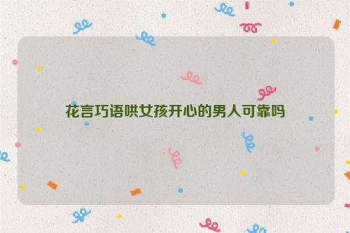 花言巧语哄女孩开心的男人可靠吗