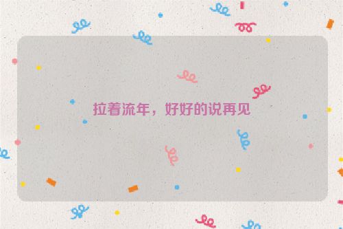 拉着流年，好好的说再见
