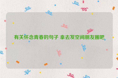 有关怀念青春的句子 拿去发空间朋友圈吧