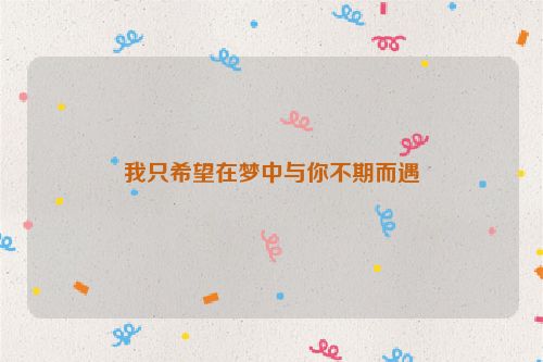 我只希望在梦中与你不期而遇