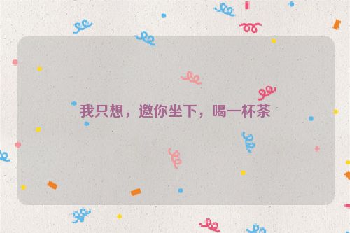我只想，邀你坐下，喝一杯茶