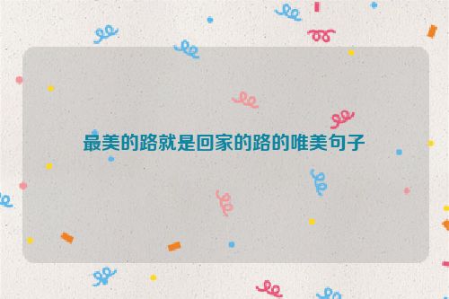 最美的路就是回家的路的唯美句子