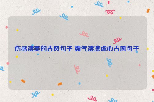 伤感凄美的古风句子 霸气凄凉虐心古风句子