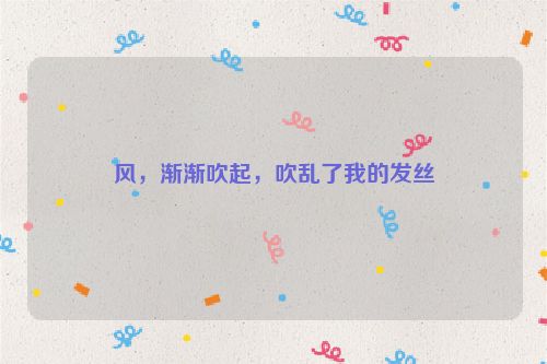 风，渐渐吹起，吹乱了我的发丝