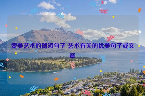 赞美艺术的简短句子 艺术有关的优美句子或文章