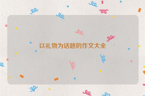 以礼物为话题的作文大全