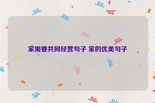 家需要共同经营句子 家的优美句子