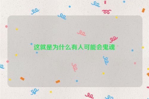 这就是为什么有人可能会鬼魂