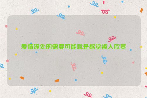 爱情深处的需要可能就是感觉被人欣赏