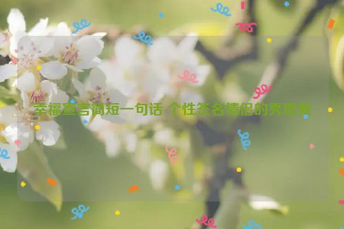 幸福宣言简短一句话 个性签名情侣的秀恩爱
