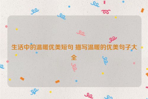 生活中的温暖优美短句 描写温暖的优美句子大全