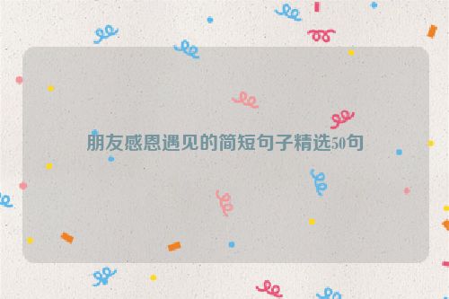 朋友感恩遇见的简短句子精选50句