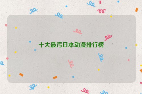 十大最污日本动漫排行榜