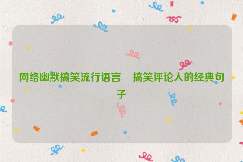 网络幽默搞笑流行语言    搞笑评论人的经典句子
