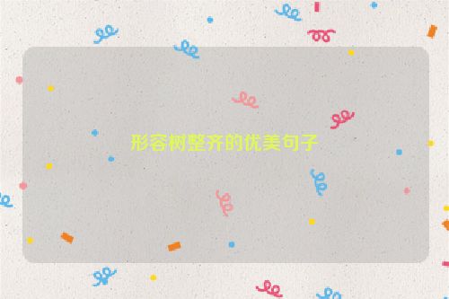 形容树整齐的优美句子