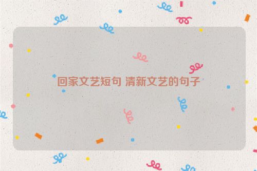 回家文艺短句 清新文艺的句子
