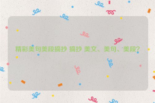 精彩美句美段摘抄 摘抄 美文、美句、美段？