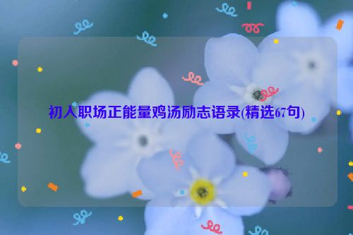 初入职场正能量鸡汤励志语录(精选67句)