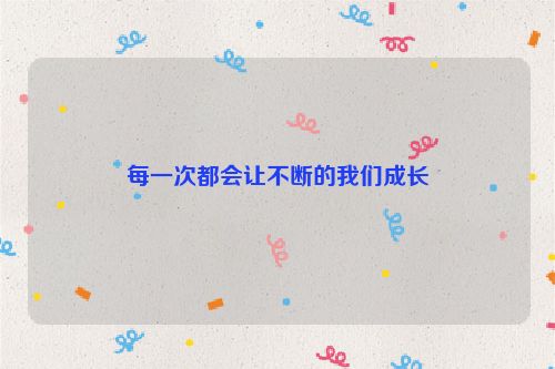 每一次都会让不断的我们成长