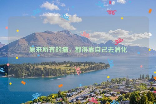 原来所有的痛，都得靠自己去消化
