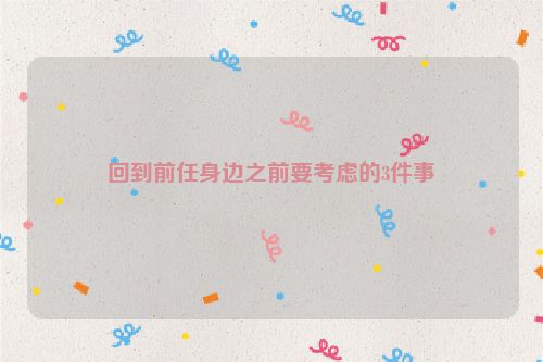 回到前任身边之前要考虑的3件事
