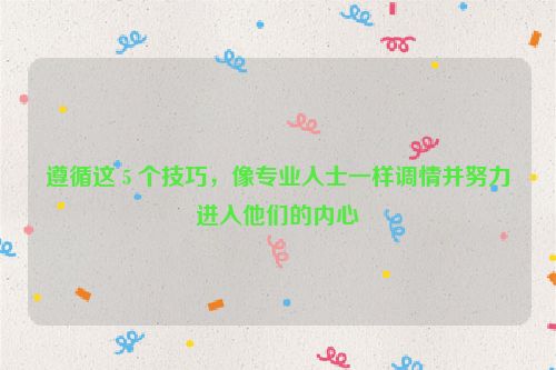 遵循这 5 个技巧，像专业人士一样调情并努力进入他们的内心