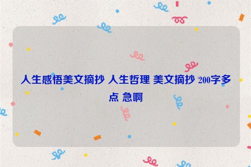 人生感悟美文摘抄 人生哲理 美文摘抄 200字多点 急啊