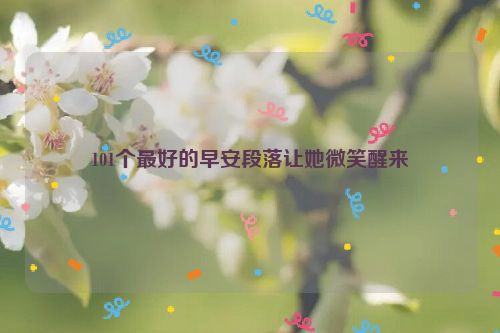 101个最好的早安段落让她微笑醒来