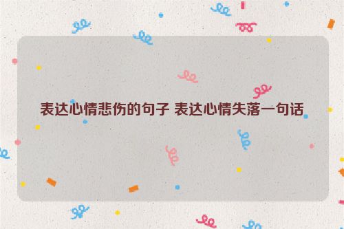 表达心情悲伤的句子 表达心情失落一句话