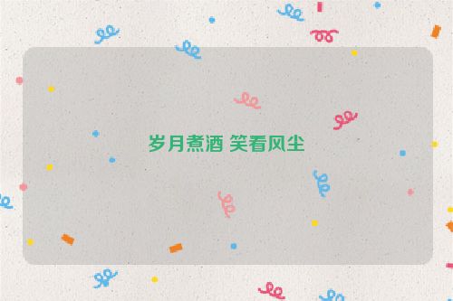 岁月煮酒 笑看风尘