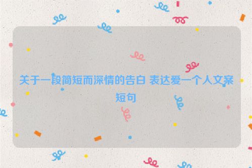 关于一段简短而深情的告白 表达爱一个人文案短句